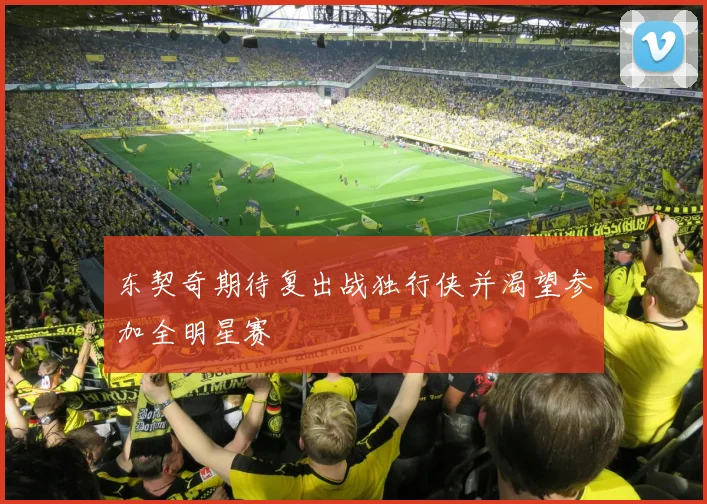 东契奇期待复出战独行侠并渴望参加全明星赛